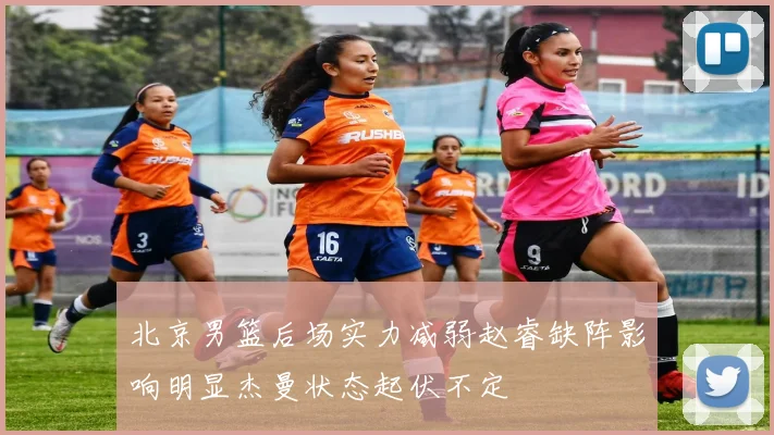 北京男篮后场实力减弱赵睿缺阵影响明显杰曼状态起伏不定